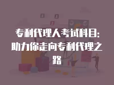 專利代理人考試科目: 助力你走向?qū)＠碇?></div><div   id=