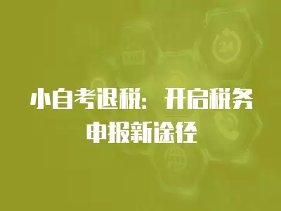 小自考退稅：開啟稅務申報新途徑