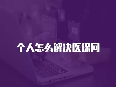 個人怎么解決醫保問