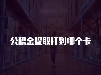 公積金提取打到哪個卡