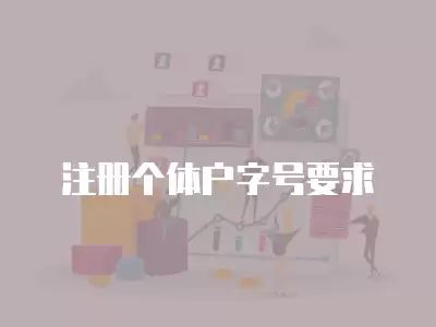 注冊(cè)個(gè)體戶字號(hào)要求