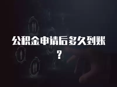 公積金申請(qǐng)后多久到賬？