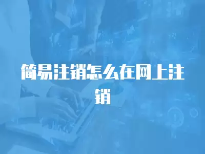 簡易注銷怎么在網上注銷