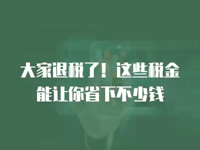 大家退稅了！這些稅金能讓你省下不少錢