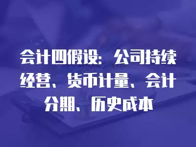 會計四假設：公司持續經營、貨幣計量、會計分期、歷史成本