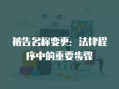 被告名稱變更：法律程序中的重要步驟