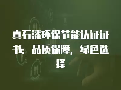 真石漆環保節能認證證書：品質保障，綠色選擇