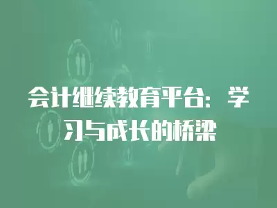 會計繼續教育平臺：學習與成長的橋梁