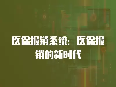 醫保報銷系統：醫保報銷的新時代