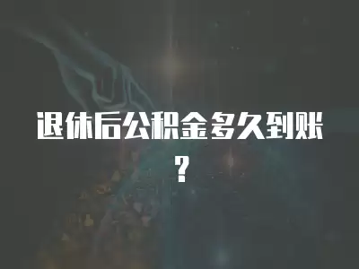 退休后公積金多久到賬？