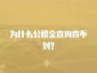 為什么公積金查詢查不到?