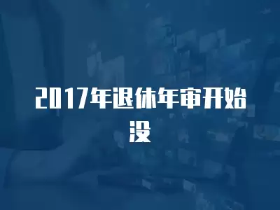 2017年退休年審開始沒