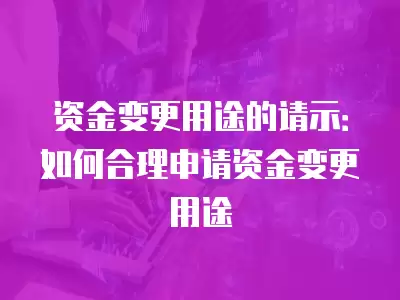 資金變更用途的請示：如何合理申請資金變更用途