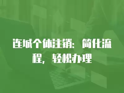 連城個體注銷：簡化流程，輕松辦理