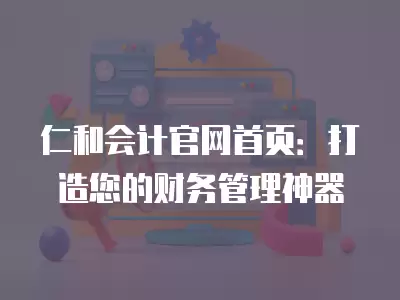 仁和會計官網首頁：打造您的財務管理神器