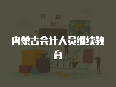 內蒙古會計人員繼續教育