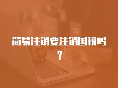 簡(jiǎn)易注銷要注銷國稅嗎？