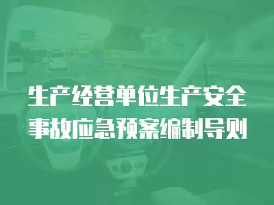 生產經營單位生產安全事故應急預案編制導則