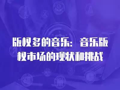 版權多的音樂：音樂版權市場的現狀和挑戰