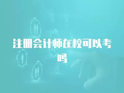 注冊(cè)會(huì)計(jì)師在校可以考嗎