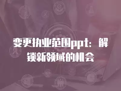 變更執業范圍ppt：解鎖新領域的機會