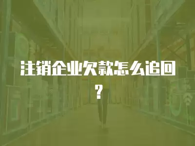 注銷企業欠款怎么追回？