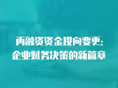 再融資資金投向變更：企業(yè)財務(wù)決策的新篇章