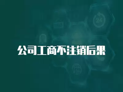 公司工商不注銷后果