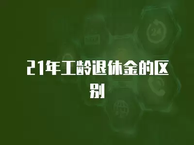 21年工齡退休金的區別