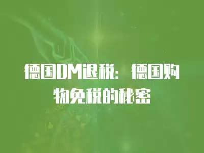 德國(guó)DM退稅：德國(guó)購(gòu)物免稅的秘密