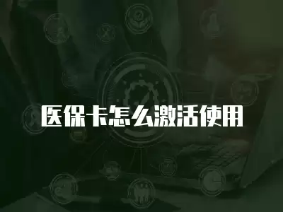 醫保卡怎么激活使用