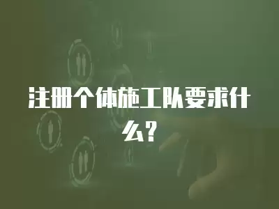 注冊個體施工隊要求什么？