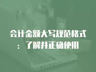 會計金額大寫規范格式：了解并正確使用