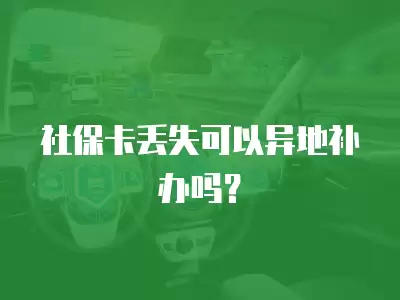 社保卡丟失可以異地補辦嗎？