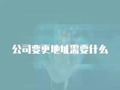 公司變更地址需要什么