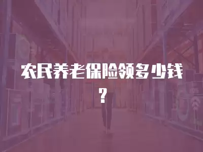 農民養老保險領多少錢？