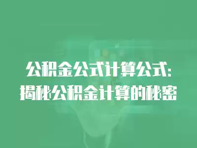 公積金公式計算公式：揭秘公積金計算的秘密