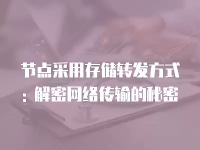 節點采用存儲轉發方式: 解密網絡傳輸的秘密