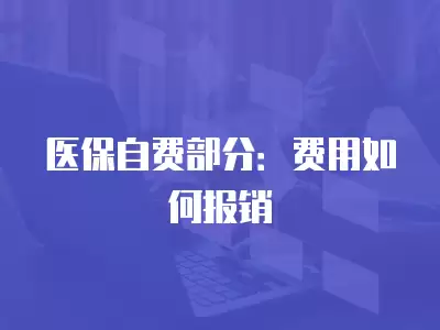 醫保自費部分：費用如何報銷