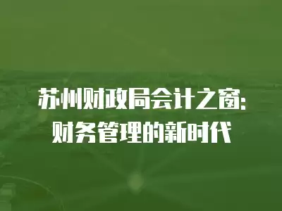 蘇州財政局會計之窗: 財務管理的新時代