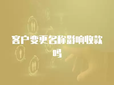 客戶變更名稱影響收款嗎