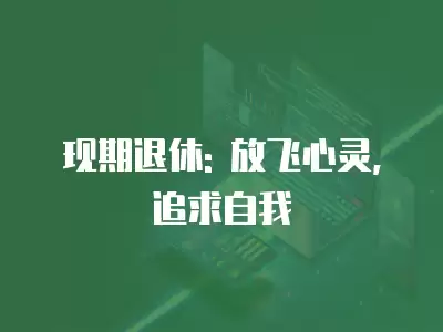 現期退休: 放飛心靈, 追求自我