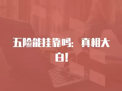 五險能掛靠嗎：真相大白！