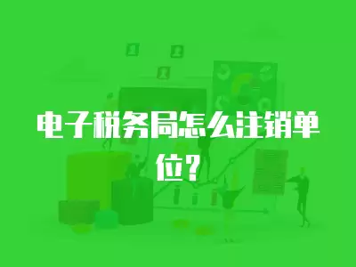 電子稅務(wù)局怎么注銷單位？