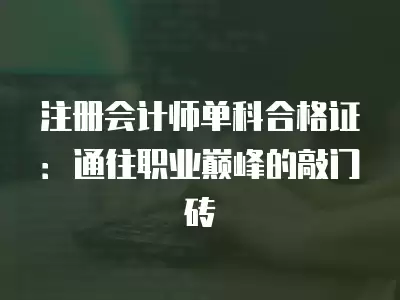 注冊會計師單科合格證：通往職業(yè)巔峰的敲門磚