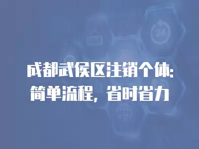 成都武侯區(qū)注銷個(gè)體: 簡(jiǎn)單流程, 省時(shí)省力