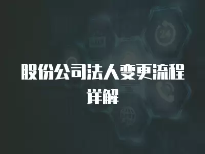 股份公司法人變更流程詳解