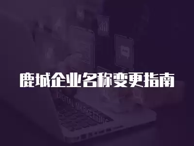 鹿城企業名稱變更指南