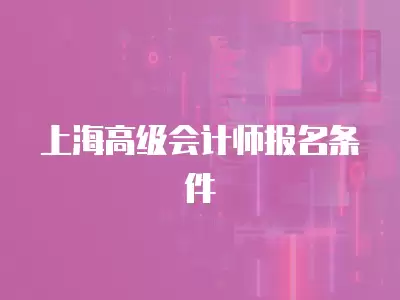 上海高級會計師報名條件