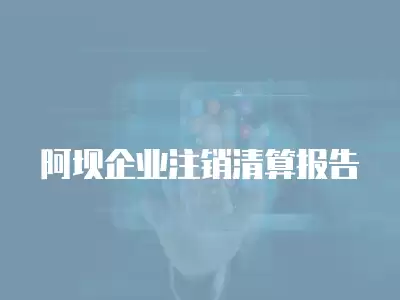 阿壩企業注銷清算報告